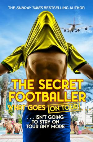 Cover of the book The Secret Footballer: What Goes on Tour by Damian Lawlor