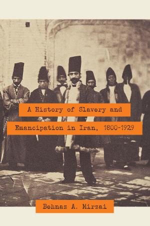 Cover of the book A History of Slavery and Emancipation in Iran, 1800-1929 by Setha Low, Dana Taplin, Suzanne  Scheld
