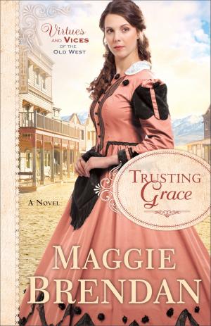 Cover of the book Trusting Grace (Virtues and Vices of the Old West Book #3) by Sissy MEd, LPC-MHSP Goff, David LMSW Thomas, Melissa MRE Trevathan