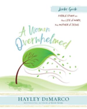 Cover of the book A Woman Overwhelmed - Women's Bible Study Leader Guide by Shelly Barsuhn