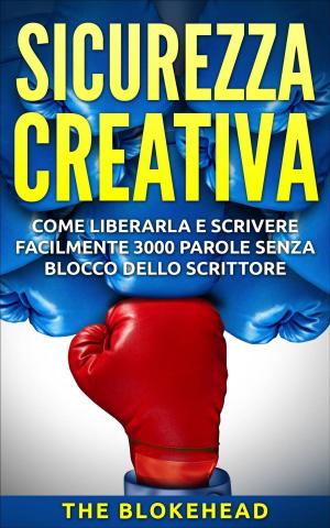 Cover of the book Sicurezza creativa: come liberarla e scrivere facilmente 3000 parole senza blocco dello scrittore by Melita Joy