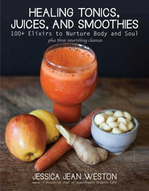 Cover of the book Healing Tonics, Juices, and Smoothies by Scott Myers
