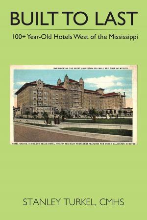 Cover of the book Built to Last 100+ Year-Old Hotels West of the Mississippi by Roger L. Smith