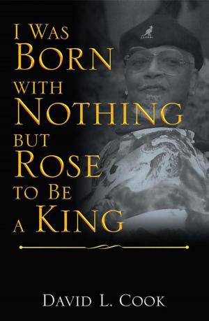Cover of the book I Was Born with Nothing but Rose to Be a King by Steve Kittell