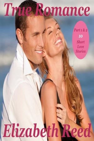 Cover of the book True Romance Part 1&2 - 10 Short Love Stories by Vanessa E Silver