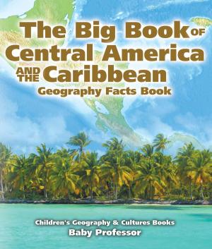 Cover of the book The Big Book of Central America and the Caribbean - Geography Facts Book | Children's Geography & Culture Books by Jupiter Kids
