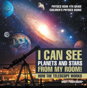 bigCover of the book I Can See Planets and Stars from My Room! How The Telescope Works - Physics Book 4th Grade | Children's Physics Books by 