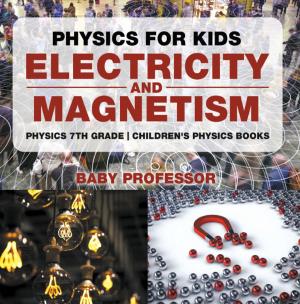 Book cover of Physics for Kids : Electricity and Magnetism - Physics 7th Grade | Children's Physics Books