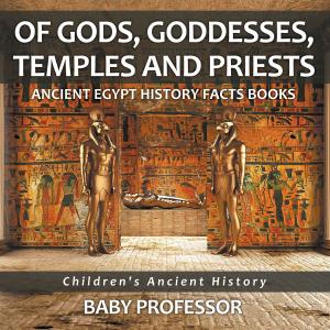 Cover of Of Gods, Goddesses, Temples and Priests - Ancient Egypt History Facts Books | Children's Ancient History