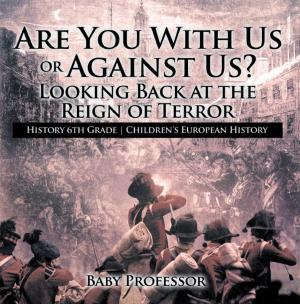 Cover of the book Are You With Us or Against Us? Looking Back at the Reign of Terror - History 6th Grade | Children's European History by Speedy Publishing