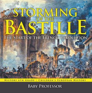 Cover of the book Storming of the Bastille: The Start of the French Revolution - History 6th Grade | Children's European History by Michelle White