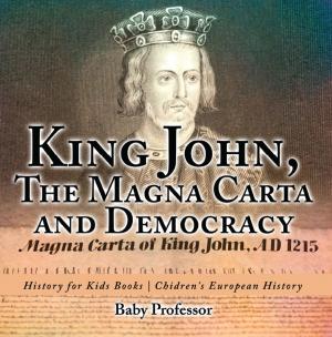 Cover of the book King John, The Magna Carta and Democracy - History for Kids Books | Chidren's European History by Baby Professor