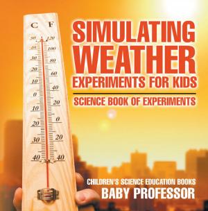 Cover of the book Simulating Weather Experiments for Kids - Science Book of Experiments | Children's Science Education books by Baby Professor