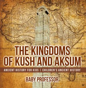 Cover of The Kingdoms of Kush and Aksum - Ancient History for Kids | Children's Ancient History