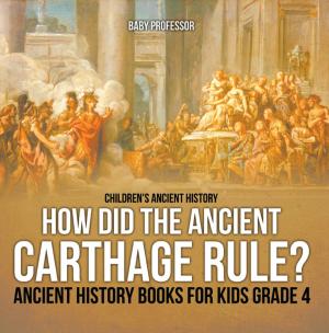Book cover of How Did the Ancient Carthage Rule? Ancient History Books for Kids Grade 4 | Children's Ancient History