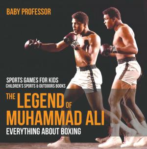 Book cover of The Legend of Muhammad Ali : Everything about Boxing - Sports Games for Kids | Children's Sports & Outdoors Books