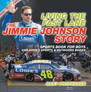 Cover of the book Living the Fast Lane : The Jimmie Johnson Story - Sports Book for Boys | Children's Sports & Outdoors Books by Jason Scotts