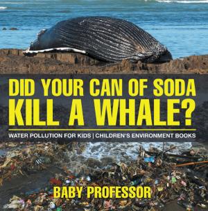 Cover of Did Your Can of Soda Kill A Whale? Water Pollution for Kids | Children's Environment Books