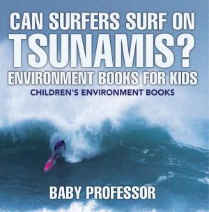Cover of the book Can Surfers Surf on Tsunamis? Environment Books for Kids | Children's Environment Books by Stacey Moore