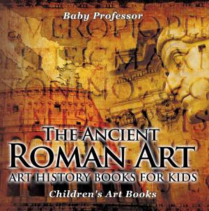 Book cover of The Ancient Roman Art - Art History Books for Kids | Children's Art Books