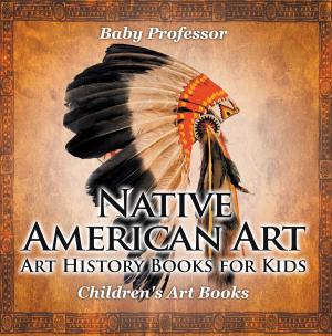 Cover of the book Native American Art - Art History Books for Kids | Children's Art Books by Frederick Glaysher