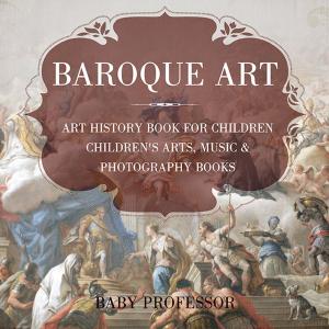 Book cover of Baroque Art - Art History Book for Children | Children's Arts, Music & Photography Books