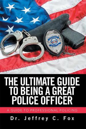 Cover of the book The Ultimate Guide to Being a Great Police Officer by Chuck Marsters