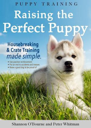 Cover of Puppy Training: Raising the Perfect Puppy (Housebreaking & Crate Training Made Simple)