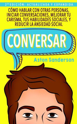 Book cover of Conversar: Cómo Hablar con Otras Personas, Iniciar Conversaciones, Mejorar tu Carisma, tus Habilidades Sociales, y Reducir la Ansiedad Social