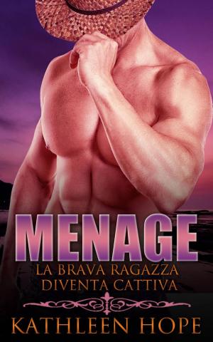 Cover of the book Menage: La brava ragazza diventa cattiva by Kathleen Hope