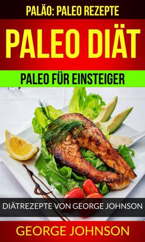 Book cover of Paleo Diät: Paleo für Einsteiger - Diätrezepte von George Johnson (Paläo: Paleo Rezepte)