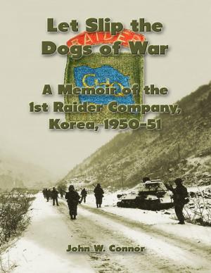 Cover of the book Let Slip the Dogs of War: A Memoir of the 1st Raider Company, Korea, 1950–51 by Judy Bruce