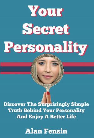 Cover of Your Secret Personality: Discover The Surprisingly Simple Truth Behind Your Personality And Enjoy A Better Life