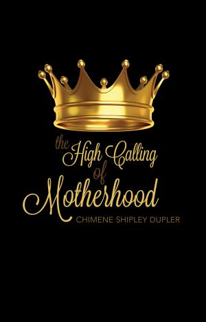 Cover of the book The High Calling of Motherhood by Francis James