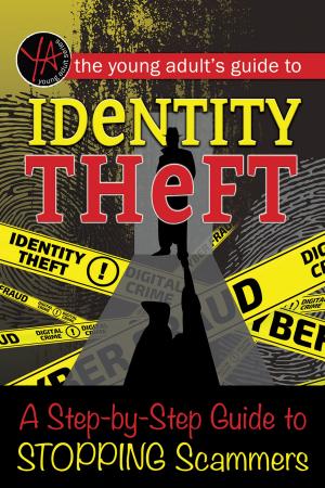 Cover of the book The Young Adult’s Guide to Identity Theft: A Step-by-Step Guide to Stopping Scammers by Atlantic Publishing Group Atlantic Publishing Group