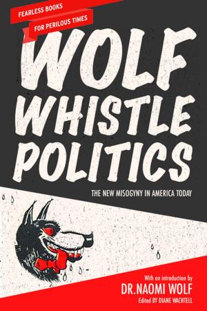 Cover of the book Wolf Whistle Politics by Adam Smith, Elizabeth Warren, Barbara Ehrenreich, Joseph E. Stiglitz, Paul Krugman, Barack Obama