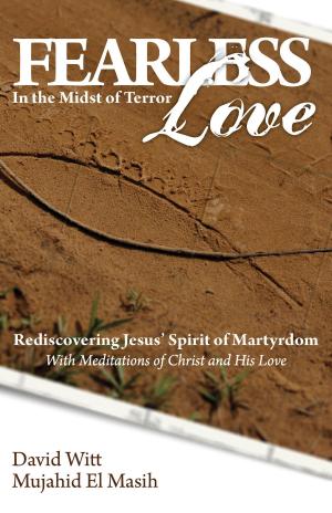Cover of the book Fearless Love in the Midst of Terror: Answers and Tools to Overcome Terrorism with Love by Dr. James Wilkins