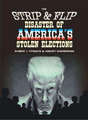 Cover of the book The Strip & Flip Disaster of America's Stolen Elections: Updated "Trump" Edition of Strip & Flip Selection of 2016 by Roger Golden Brown