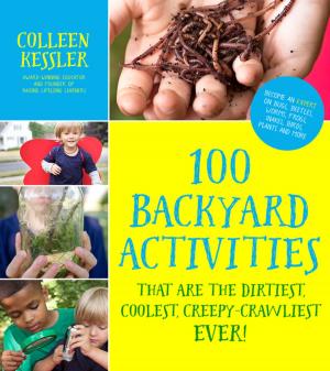 Cover of the book 100 Backyard Activities That Are the Dirtiest, Coolest, Creepy-Crawliest Ever! by Kathy Hester