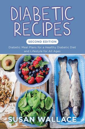 Cover of the book Diabetic Recipes [Second Edition]: Diabetic Meal Plans for a Healthy Diabetic Diet and Lifestyle for All Ages by Valentín Ortega
