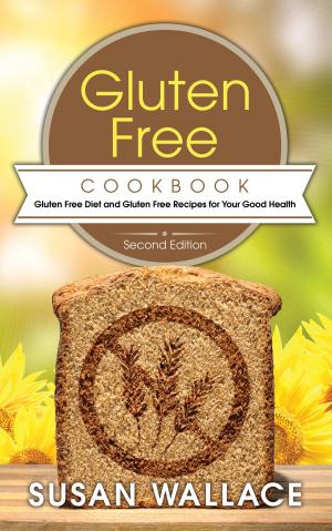 Cover of the book Gluten Free Cookbook [Second Edition]: Gluten Free Diet and Gluten Free Recipes for Your Good Health by Sandra Connolly