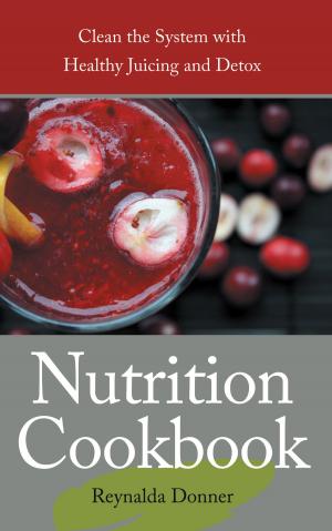 Book cover of Nutrition Cookbook: Clean the System with Healthy Juicing and Detox