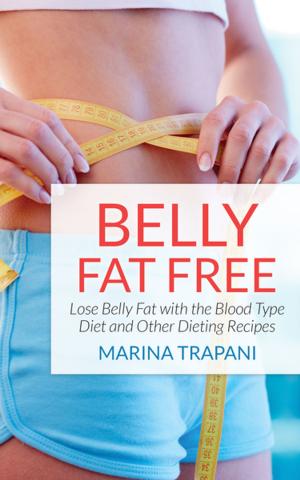 Cover of the book Belly Fat Free: Lose Belly Fat with the Blood Type Diet and Other Dieting Recipes by Josué Rodríguez
