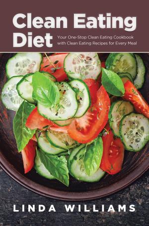 Book cover of Clean Eating Diet: Your One-Stop Clean Eating Cookbook with Clean Eating Recipes for Every Meal