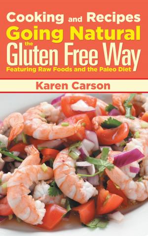 Cover of the book Cooking and Recipes: Going Natural the Gluten Free Way Featuring Raw Foods and the Paleo Diet by Marcia Hansen