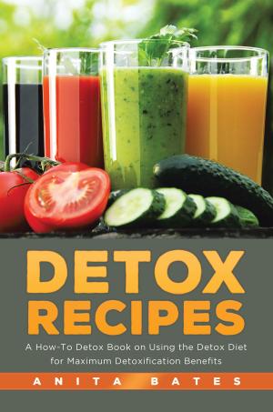 Cover of the book Detox Recipes: A How-To Detox Book on Using the Detox Diet for Maximum Detoxification Benefits by Kelly Wood