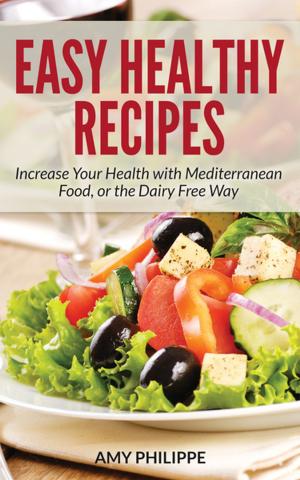Cover of the book Easy Healthy Recipes: Increase Your Health with Mediterranean Food, or the Dairy Free Way by Alicia García