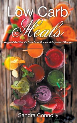 Cover of the book Low Carb Meals: How to Make Vitamin Rich Smoothies and Superfood Recipes by Jasmine King