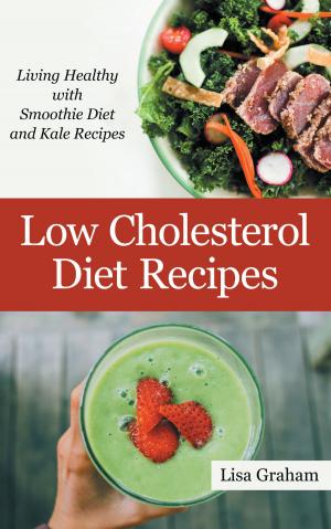 Cover of Low Cholesterol Diet Recipes: Living Healthy with Smoothie Diet and Kale Recipes