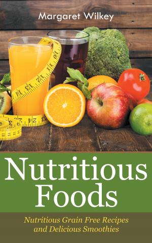 Cover of Nutritious Foods: Nutritious Grain Free Recipes and Delicious Smoothies
